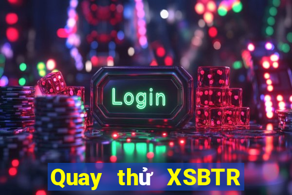 Quay thử XSBTR ngày 16