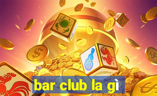 bar club la gì