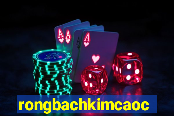 rongbachkimcaocap