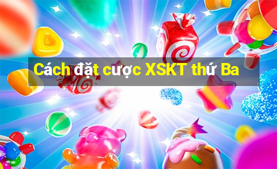 Cách đặt cược XSKT thứ Ba