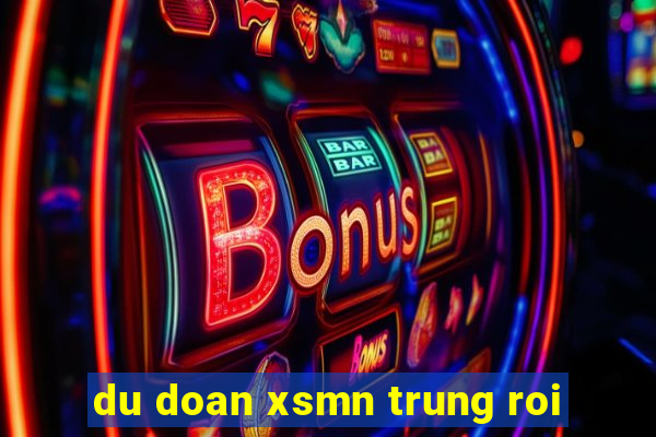 du doan xsmn trung roi