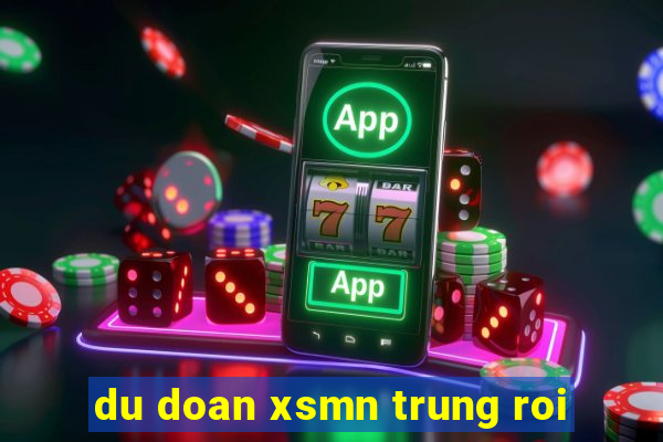 du doan xsmn trung roi