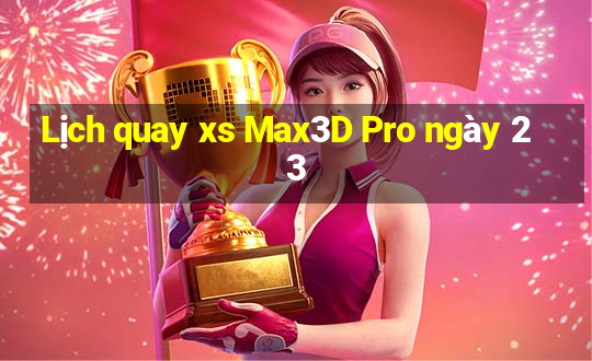 Lịch quay xs Max3D Pro ngày 23