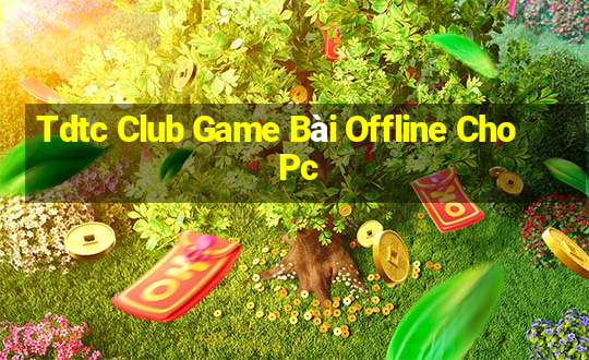 Tdtc Club Game Bài Offline Cho Pc