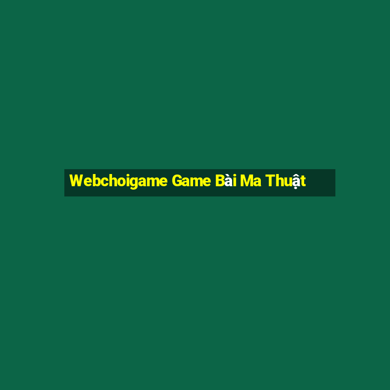 Webchoigame Game Bài Ma Thuật