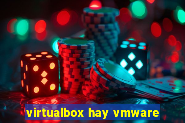 virtualbox hay vmware