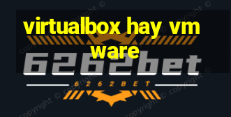 virtualbox hay vmware