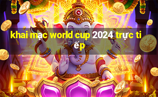 khai mạc world cup 2024 trực tiếp