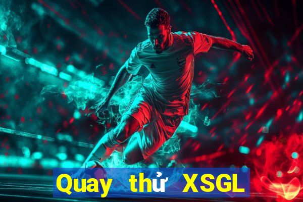 Quay thử XSGL Thứ 6