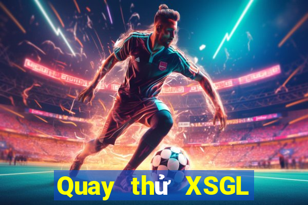 Quay thử XSGL Thứ 6