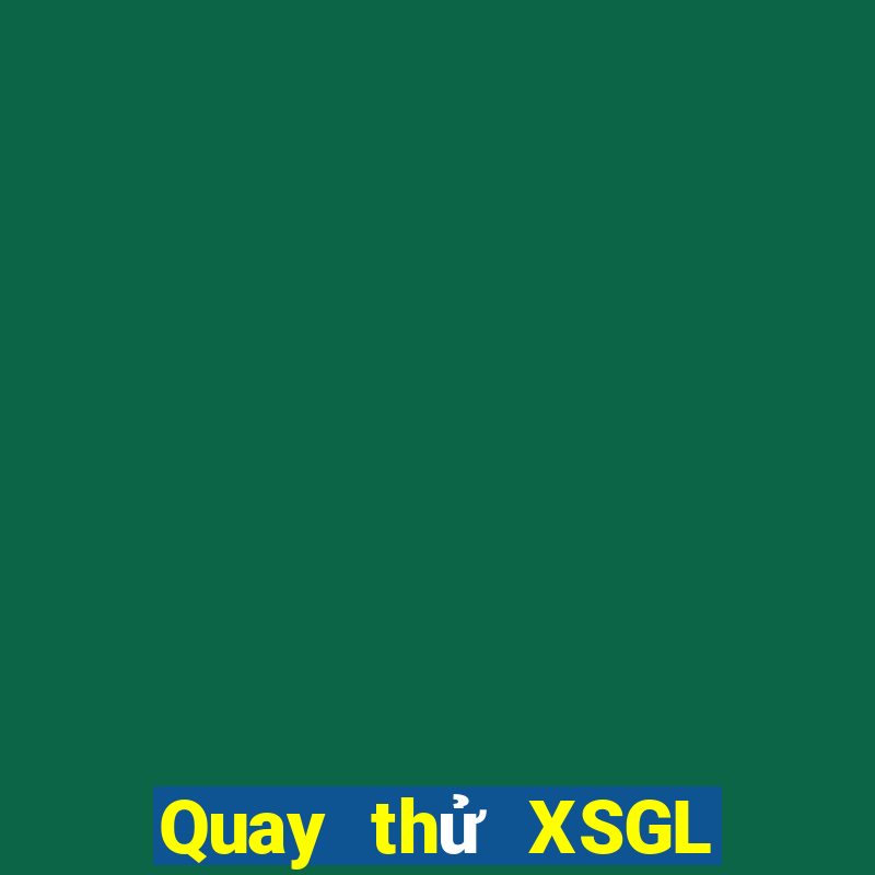 Quay thử XSGL Thứ 6