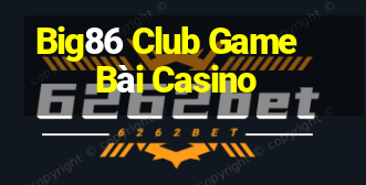 Big86 Club Game Bài Casino