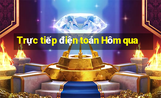 Trực tiếp điện toán Hôm qua