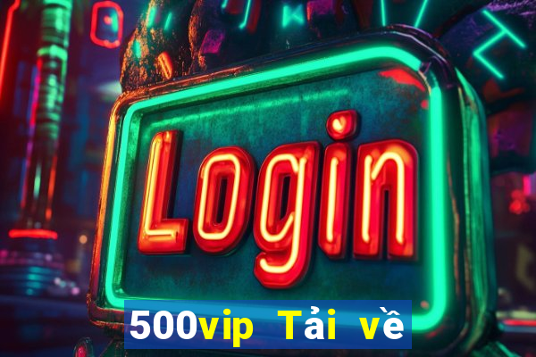 500vip Tải về phiên bản cũ