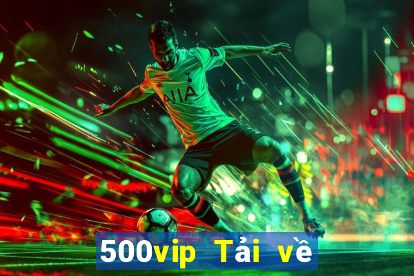 500vip Tải về phiên bản cũ