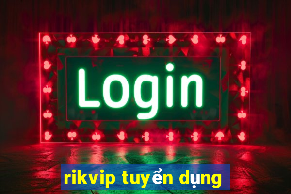 rikvip tuyển dụng