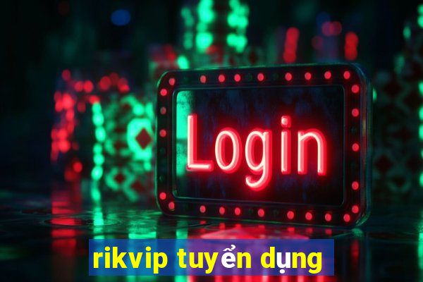 rikvip tuyển dụng