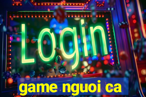 game nguoi ca