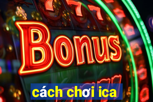 cách chơi ica