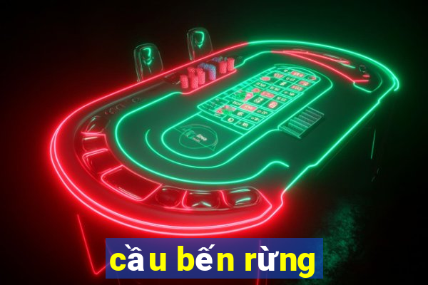 cầu bến rừng