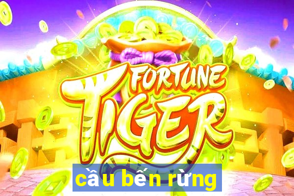 cầu bến rừng