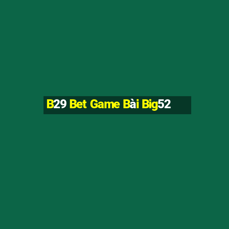 B29 Bet Game Bài Big52