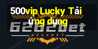 500vip Lucky Tải ứng dụng