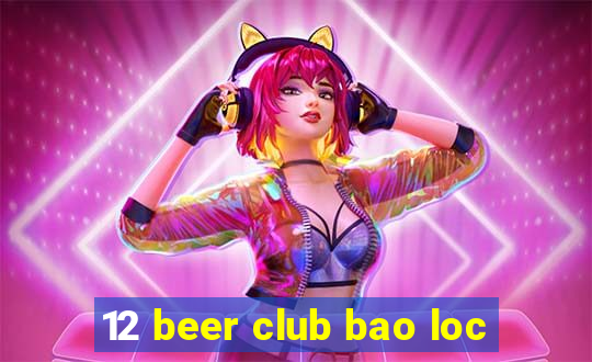 12 beer club bao loc