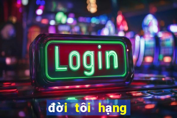 đời tôi hạng bét banhtv