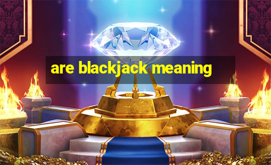 are blackjack meaning