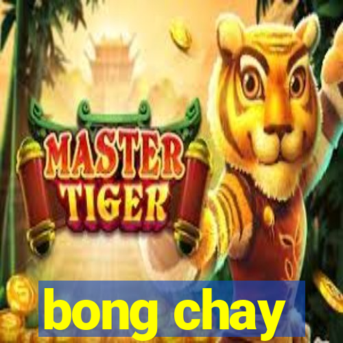 bong chay