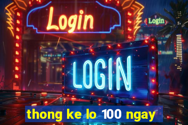 thong ke lo 100 ngay