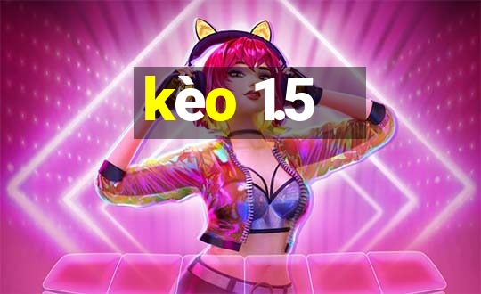 kèo 1.5