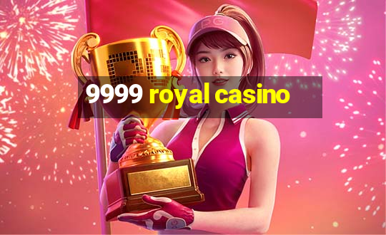 9999 royal casino