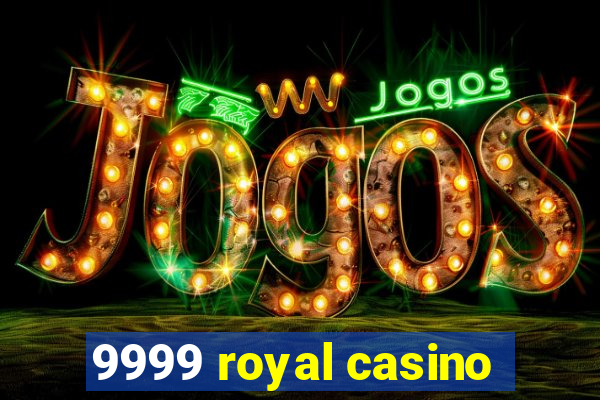 9999 royal casino