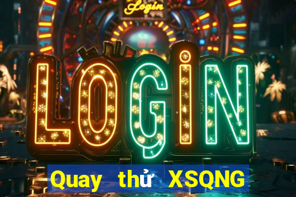 Quay thử XSQNG ngày 5