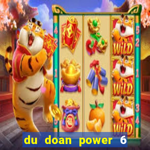 du doan power 6 55 hom nay