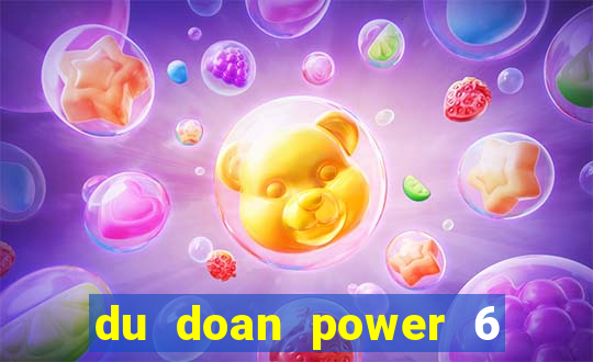 du doan power 6 55 hom nay