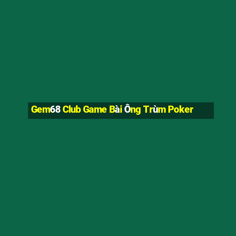 Gem68 Club Game Bài Ông Trùm Poker