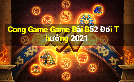 Cong Game Game Bài B52 Đổi Thưởng 2021