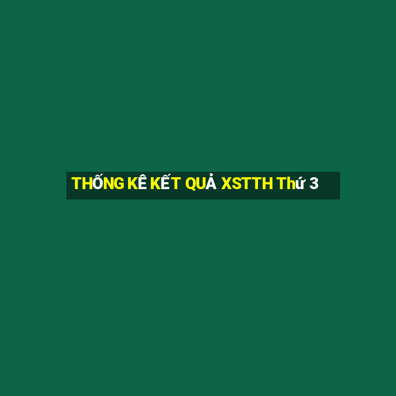 THỐNG KÊ KẾT QUẢ XSTTH Thứ 3