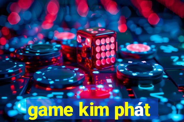 game kim phát