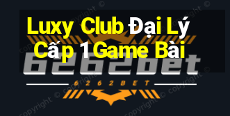 Luxy Club Đại Lý Cấp 1 Game Bài