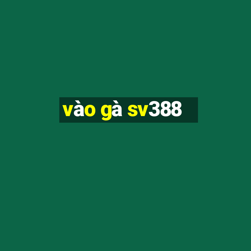 vào gà sv388