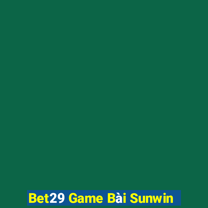 Bet29 Game Bài Sunwin