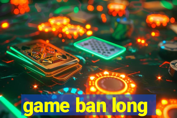 game ban long