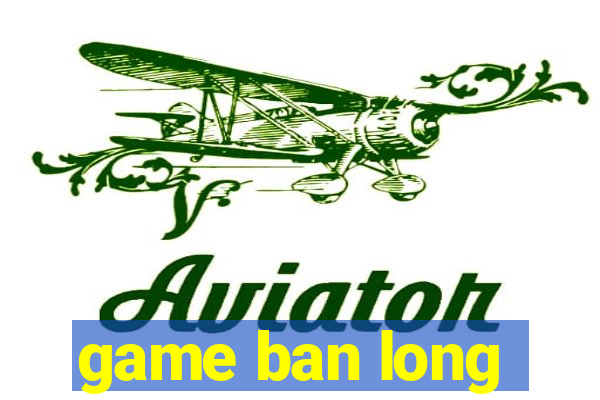 game ban long