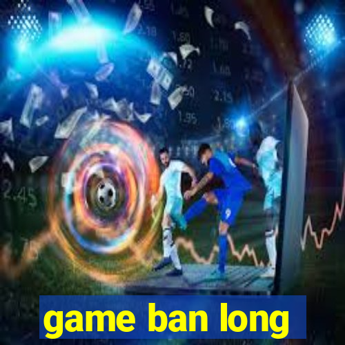 game ban long