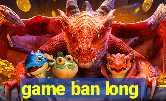 game ban long