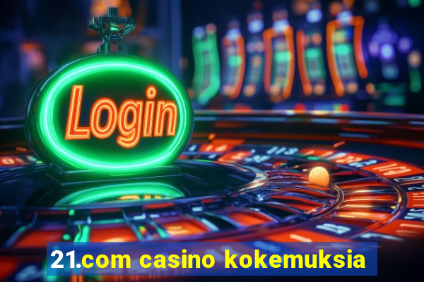 21.com casino kokemuksia